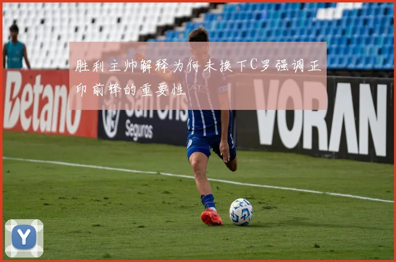 胜利主帅解释为何未换下C罗强调正印前锋的重要性